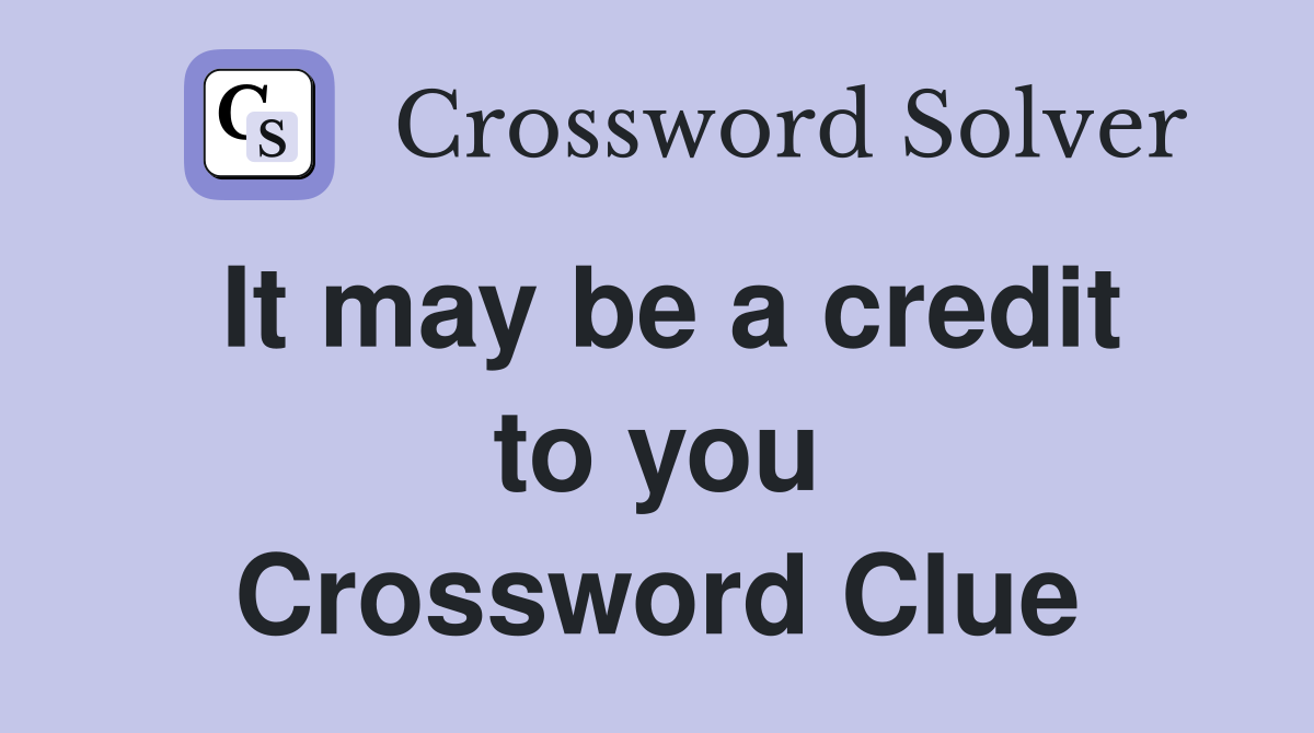 It may be a credit to you Crossword Clue