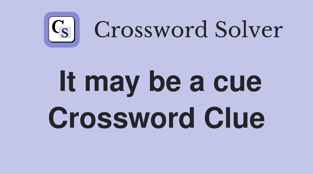 It may be a cue Crossword Clue