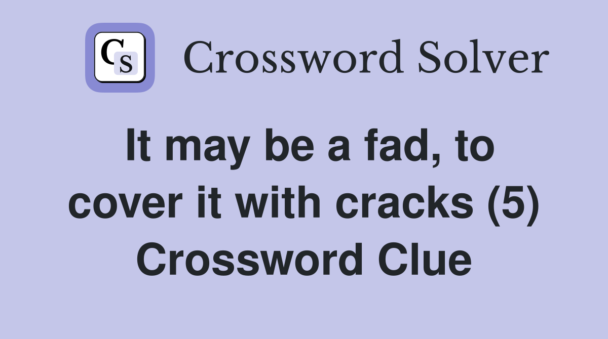 It may be a fad, to cover it with cracks (5) Crossword Clue