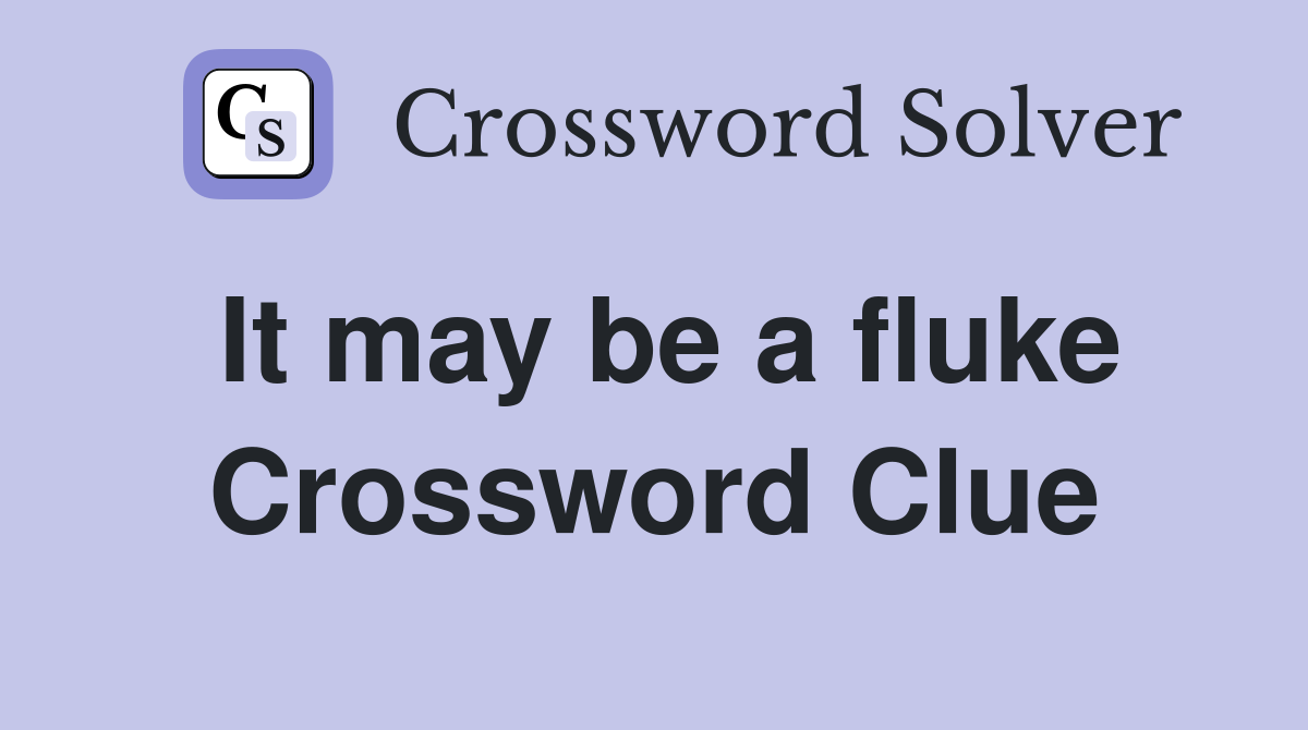 It may be a fluke Crossword Clue