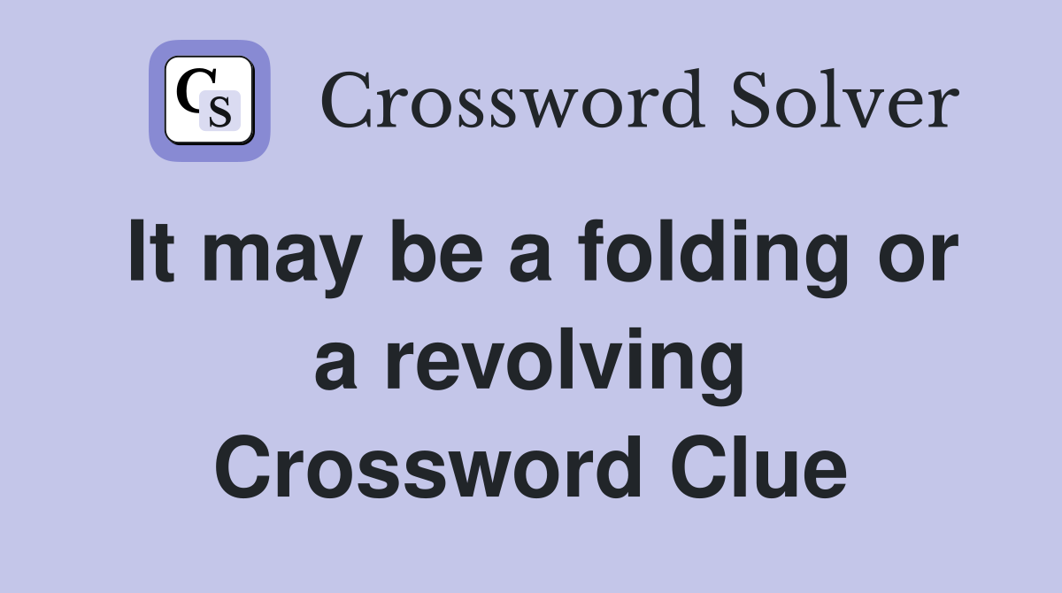 It may be a folding or a revolving Crossword Clue