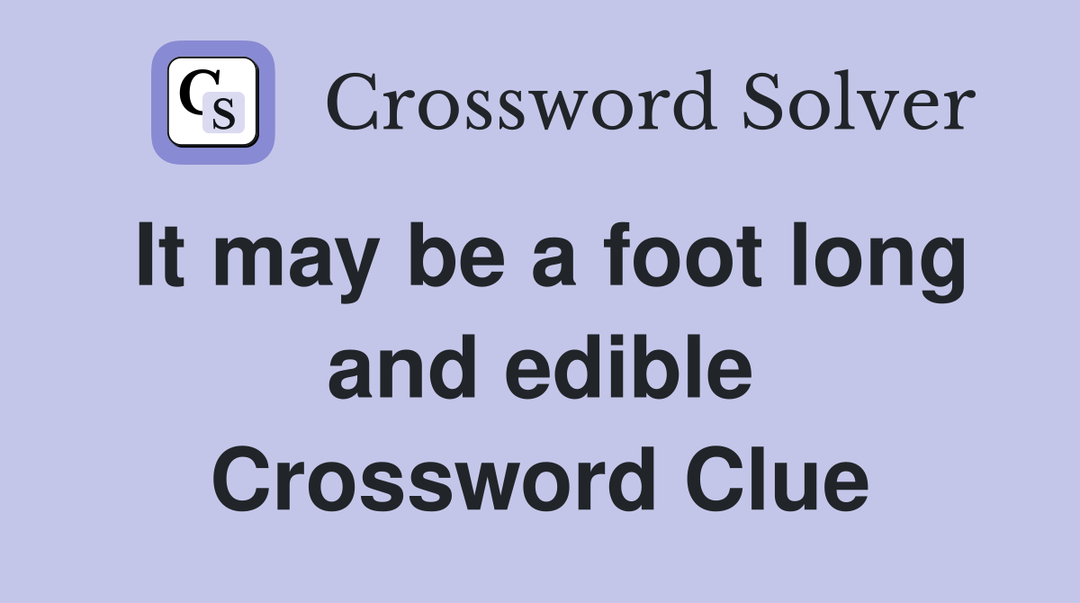 It may be a foot long and edible Crossword Clue