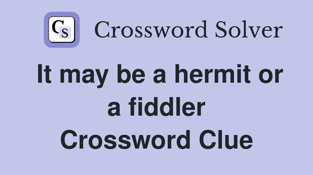 It may be a hermit or a fiddler Crossword Clue
