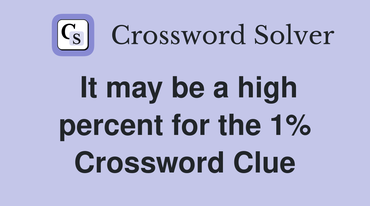 It may be a high percent for the 1% Crossword Clue