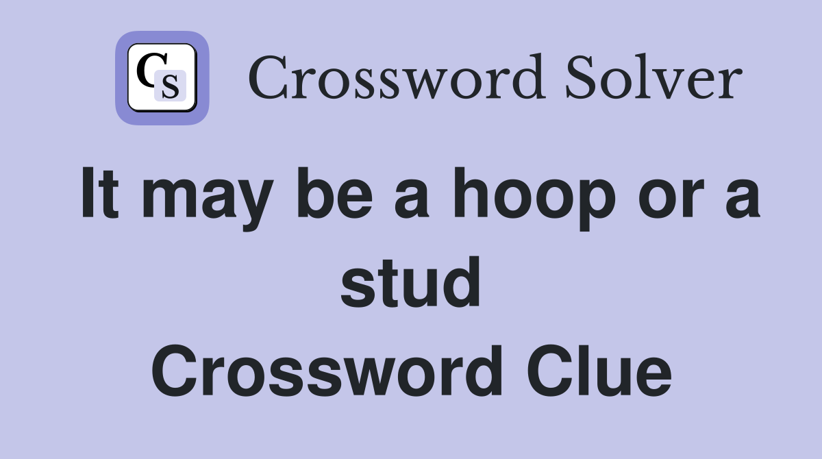 It may be a hoop or a stud Crossword Clue