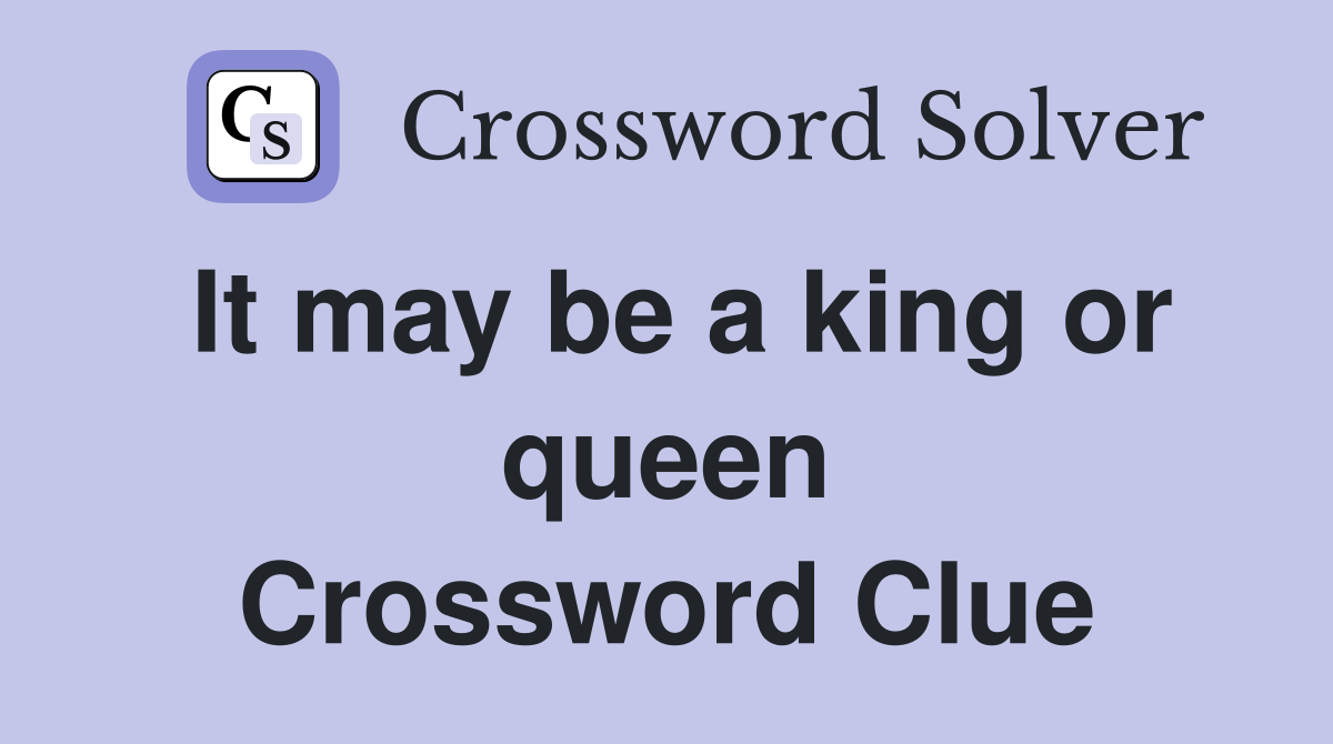 It may be a king or queen Crossword Clue
