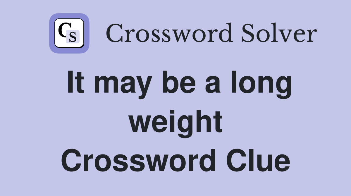 It may be a long weight Crossword Clue