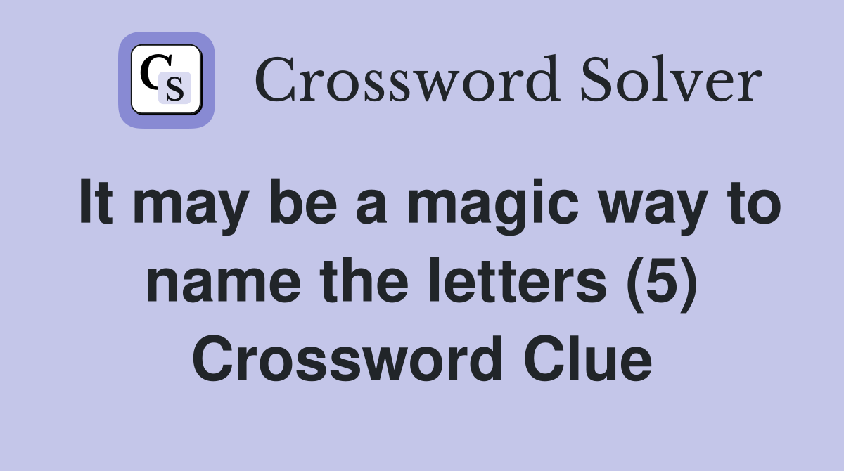 It may be a magic way to name the letters (5) Crossword Clue