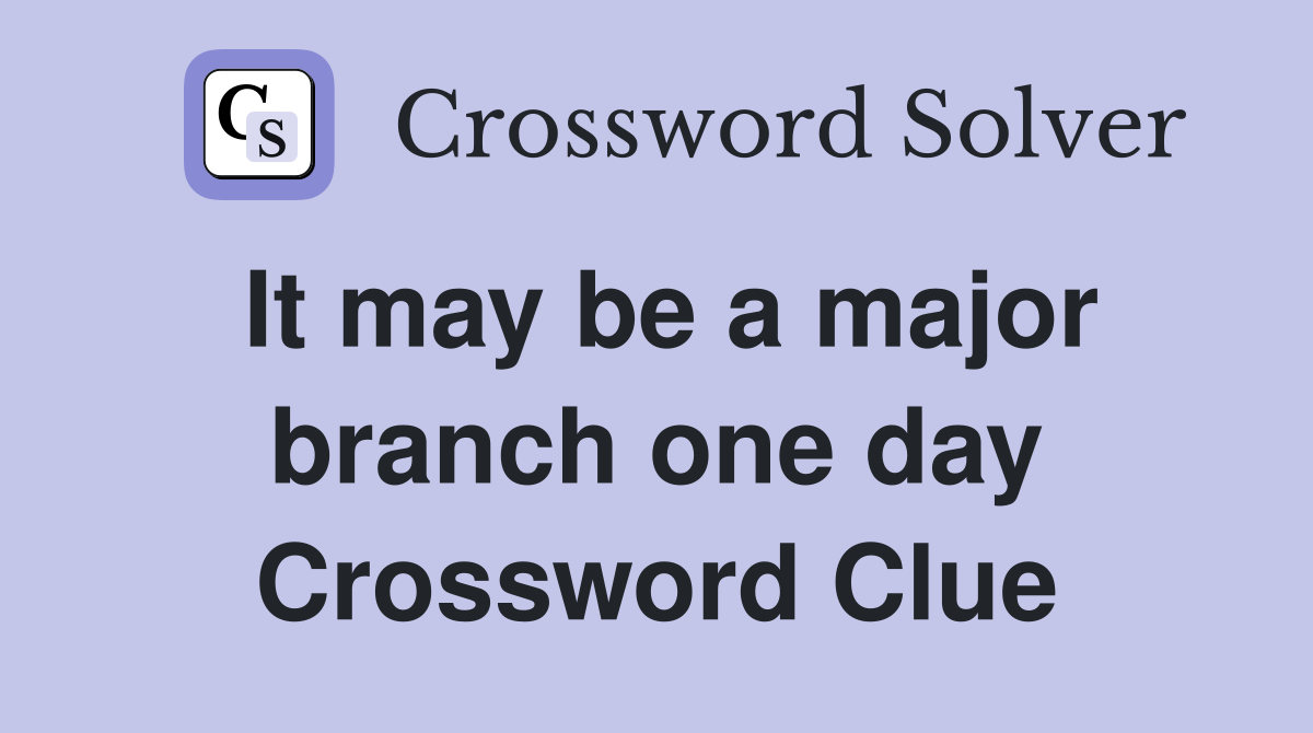It may be a major branch one day Crossword Clue