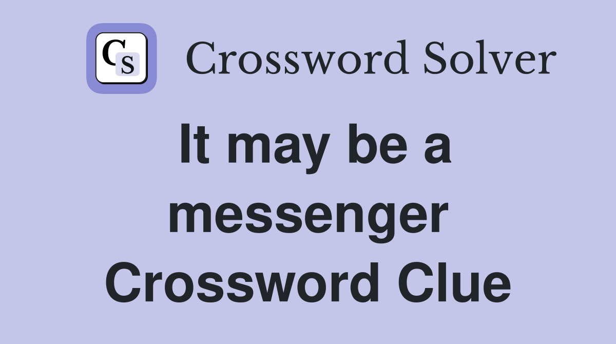 It may be a messenger Crossword Clue