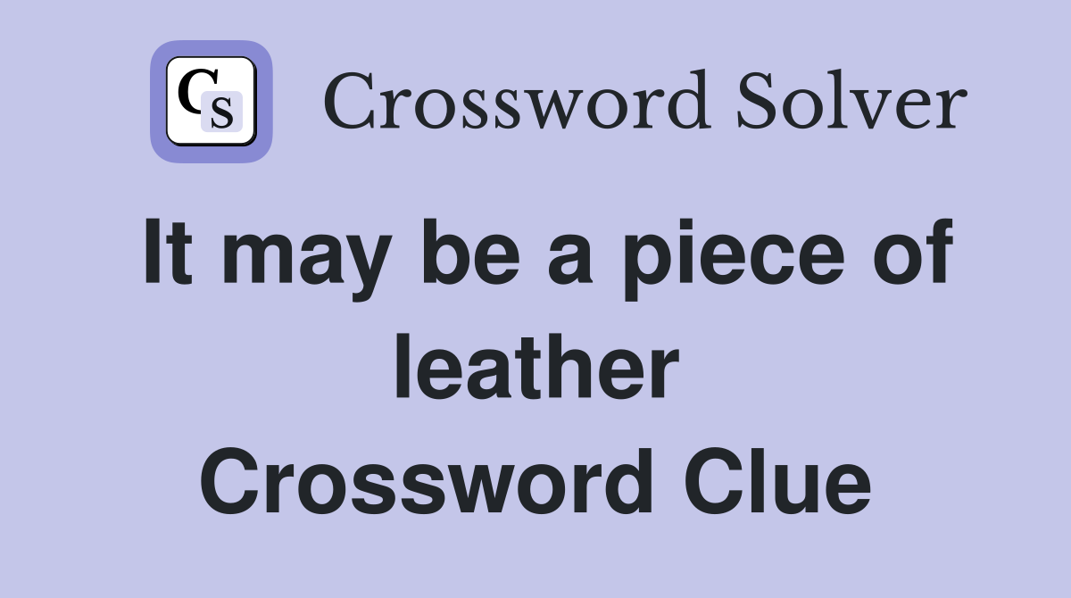 It may be a piece of leather Crossword Clue