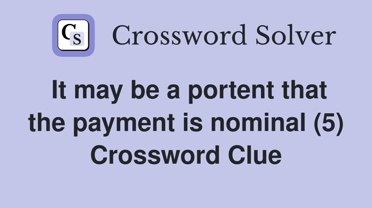 It may be a portent that the payment is nominal (5) Crossword Clue