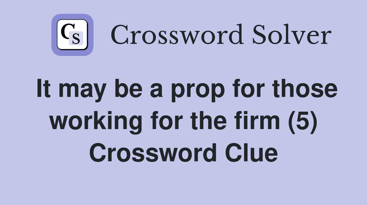 It may be a prop for those working for the firm (5) Crossword Clue