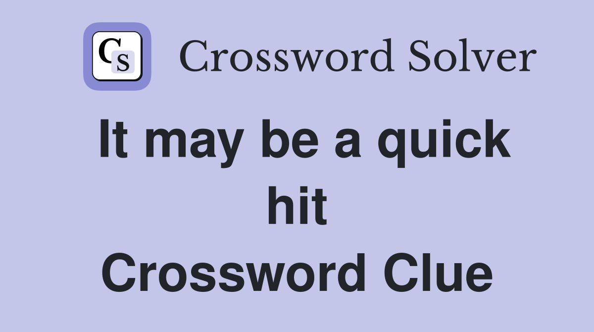 It may be a quick hit Crossword Clue
