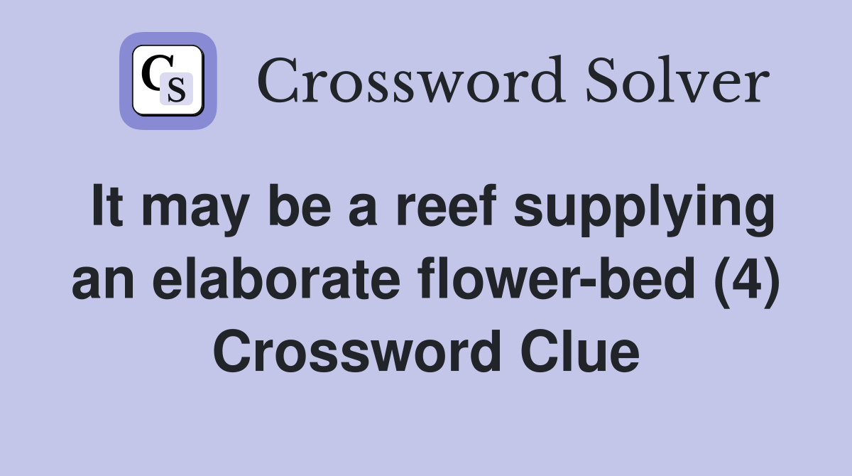 It may be a reef supplying an elaborate flower-bed (4) Crossword Clue