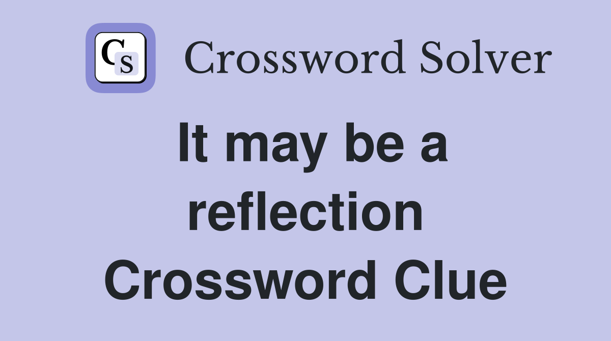 It may be a reflection Crossword Clue