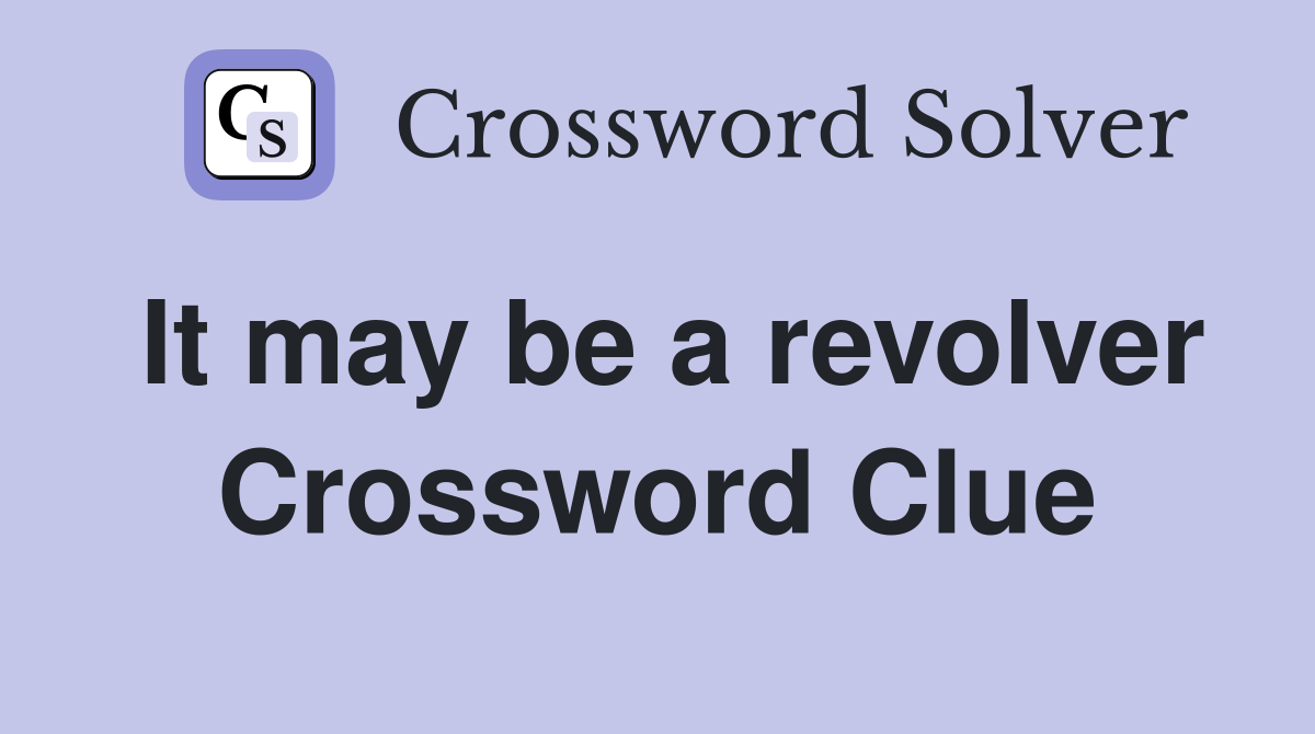 It may be a revolver Crossword Clue
