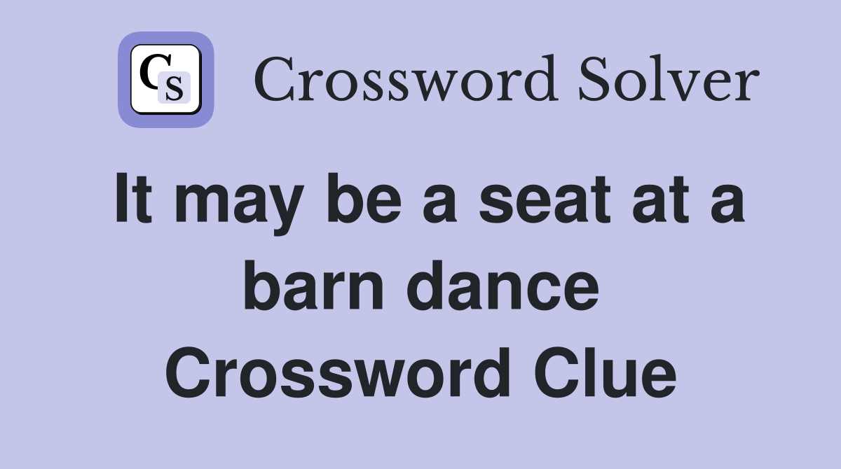 It may be a seat at a barn dance Crossword Clue