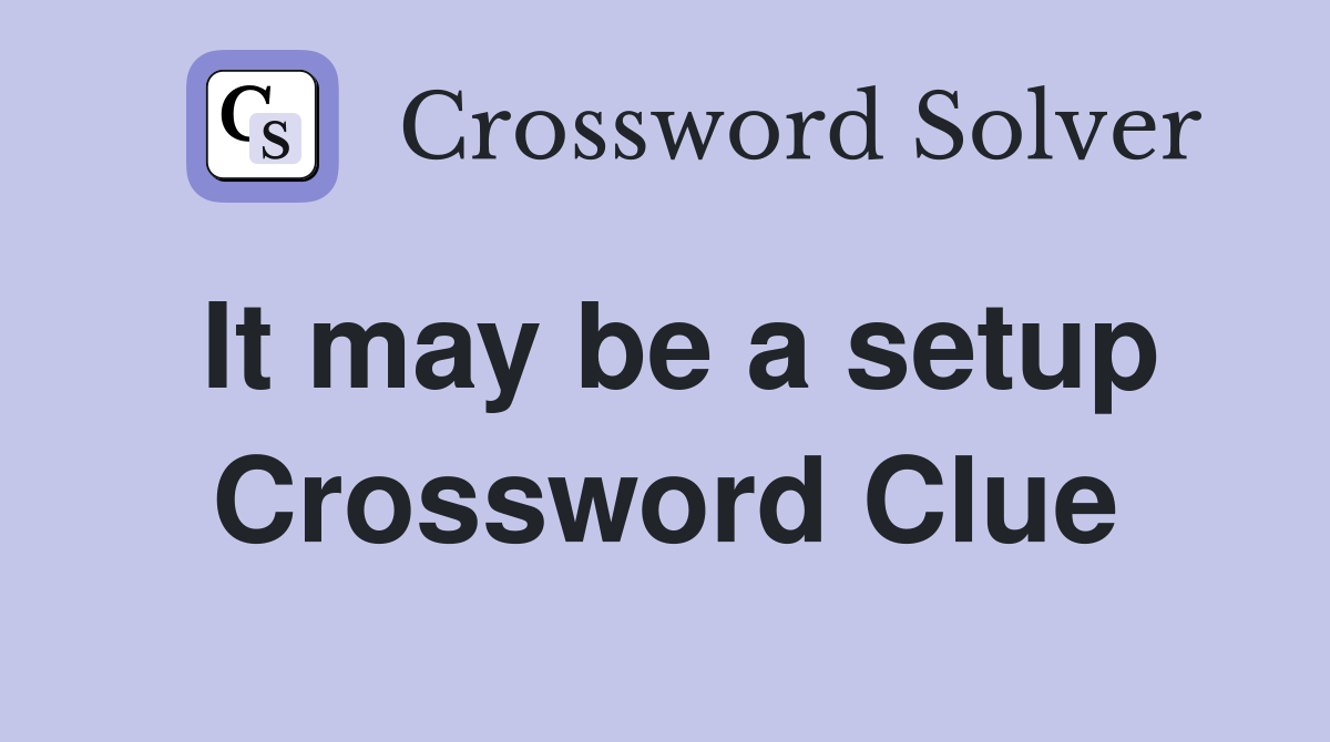 It may be a setup Crossword Clue