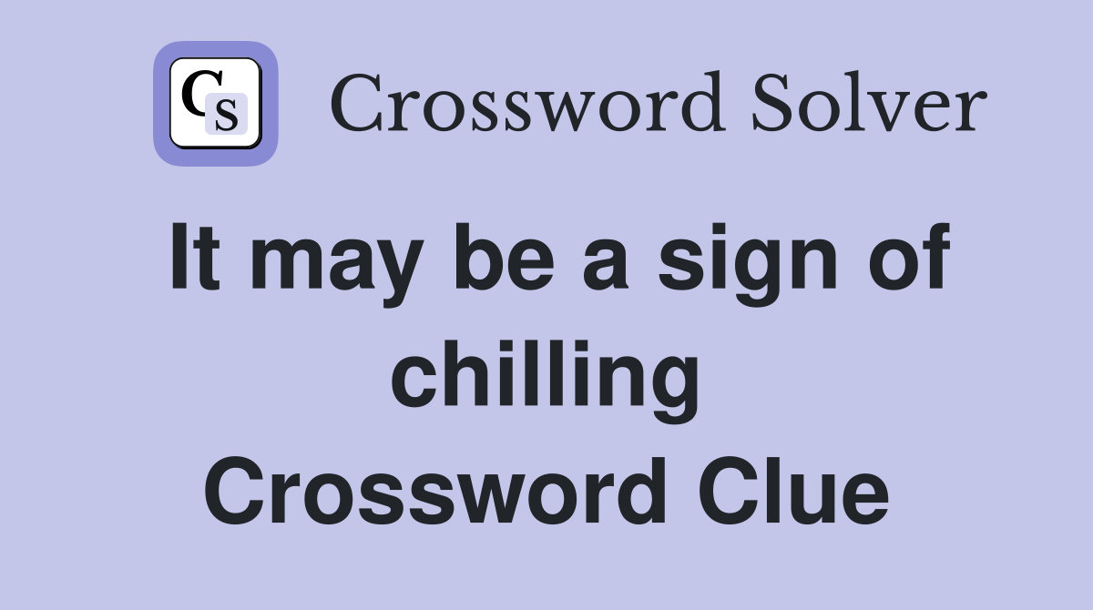 It may be a sign of chilling Crossword Clue