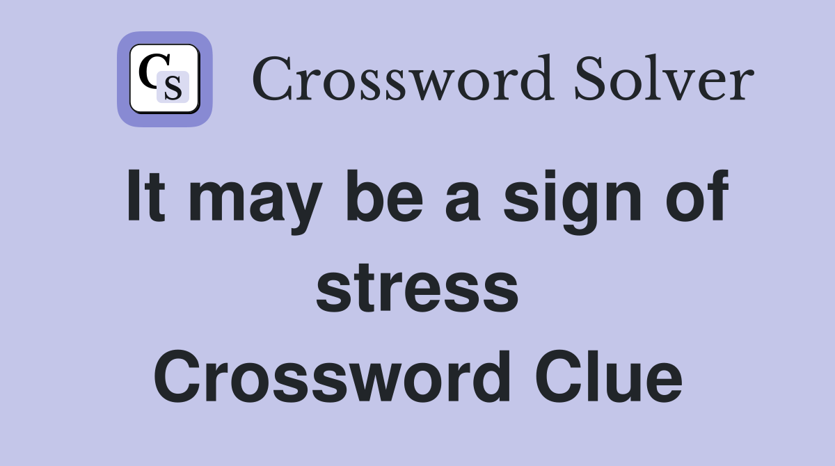 It may be a sign of stress Crossword Clue