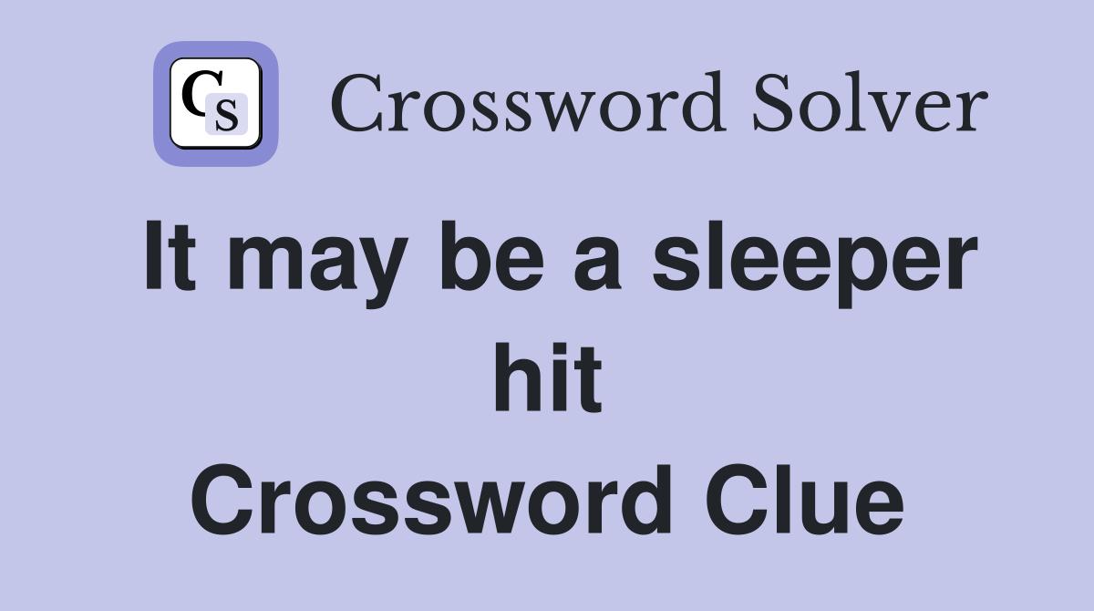It may be a sleeper hit Crossword Clue