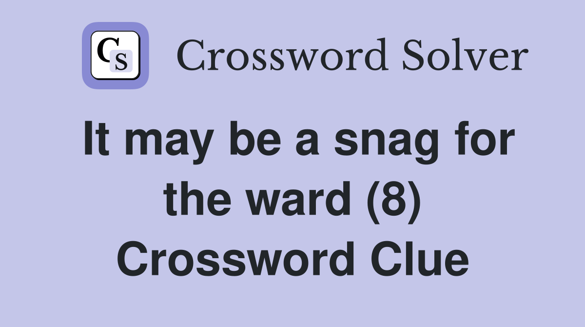 It may be a snag for the ward (8) Crossword Clue