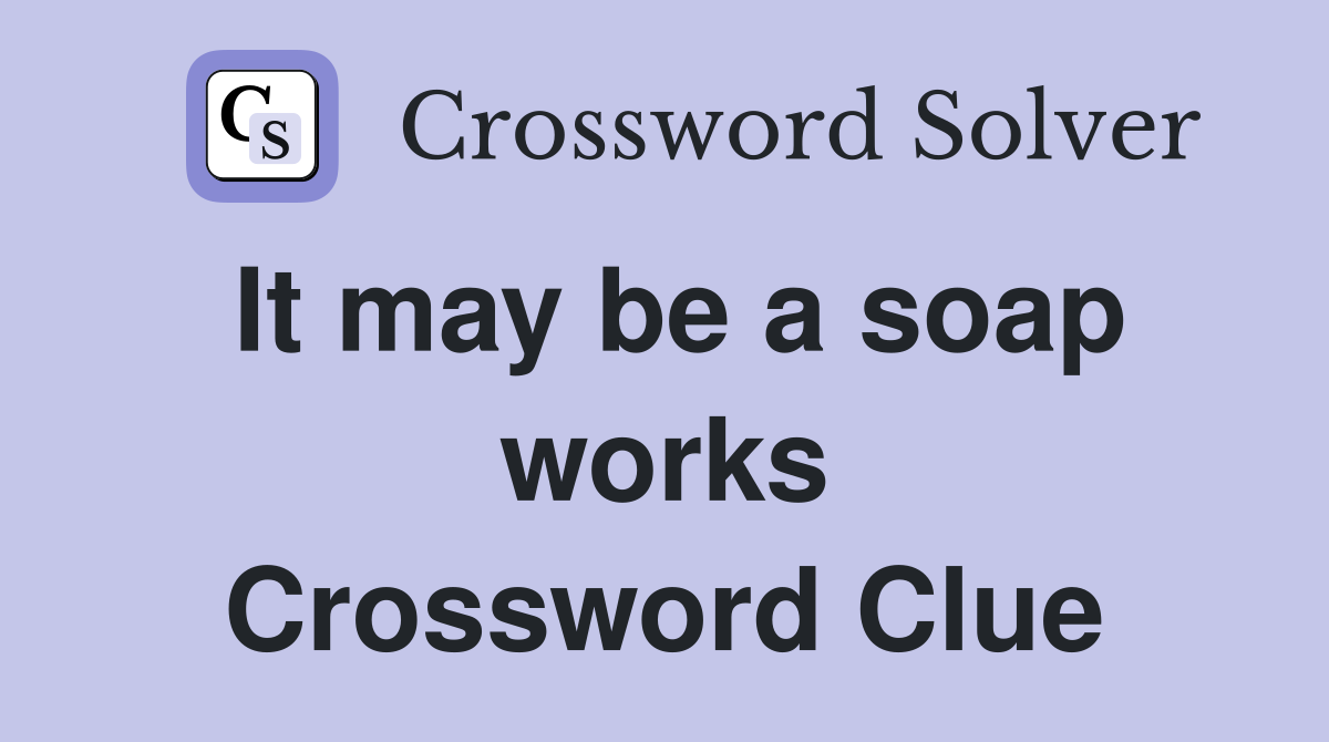 It may be a soap works Crossword Clue
