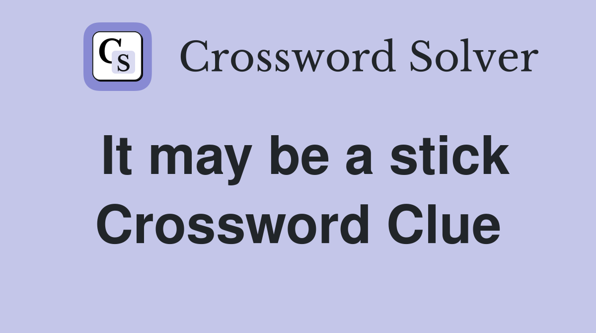 It may be a stick Crossword Clue