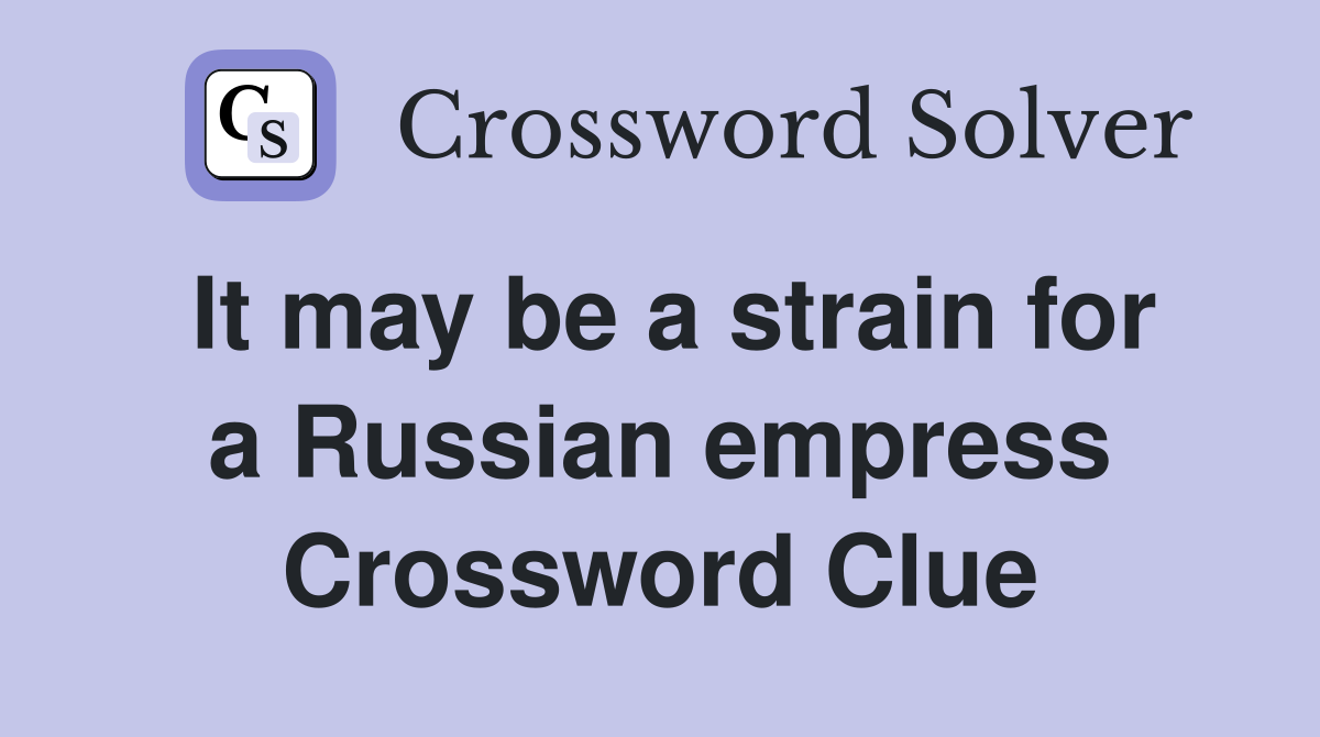 It may be a strain for a Russian empress Crossword Clue