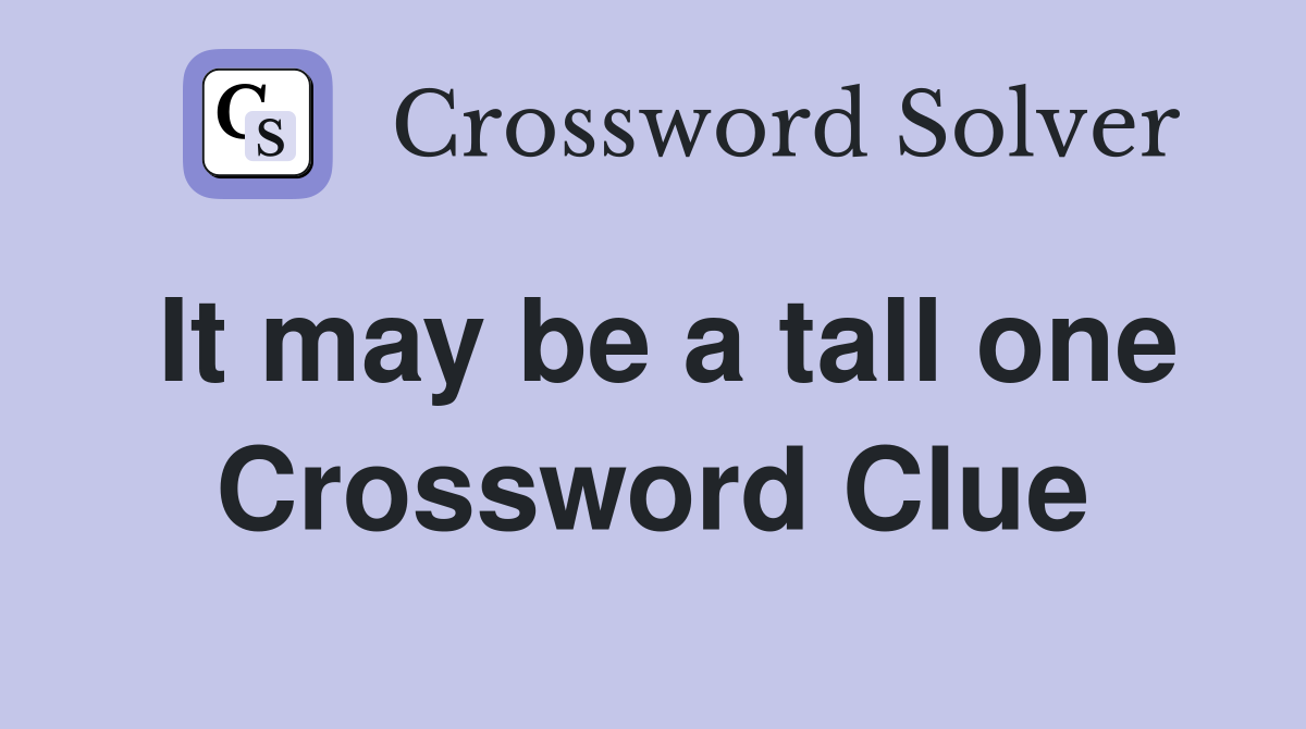 It may be a tall one Crossword Clue