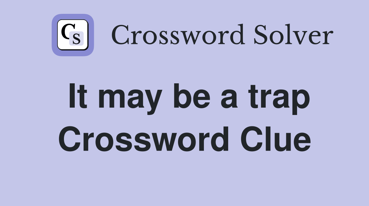 It may be a trap Crossword Clue