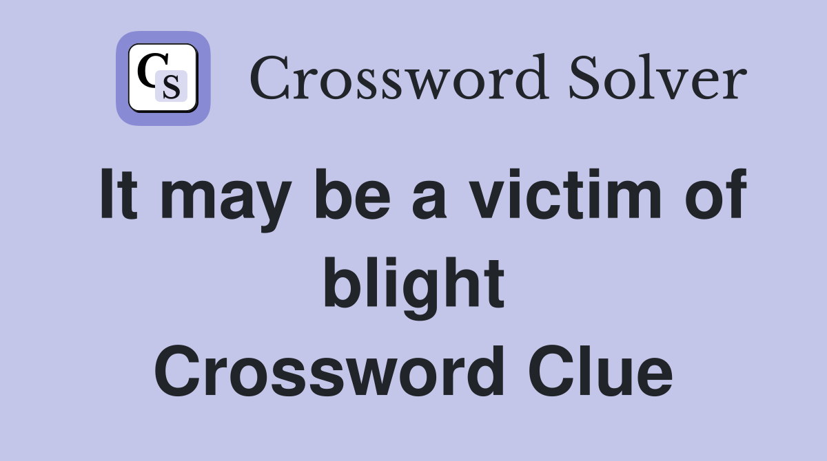 It may be a victim of blight Crossword Clue