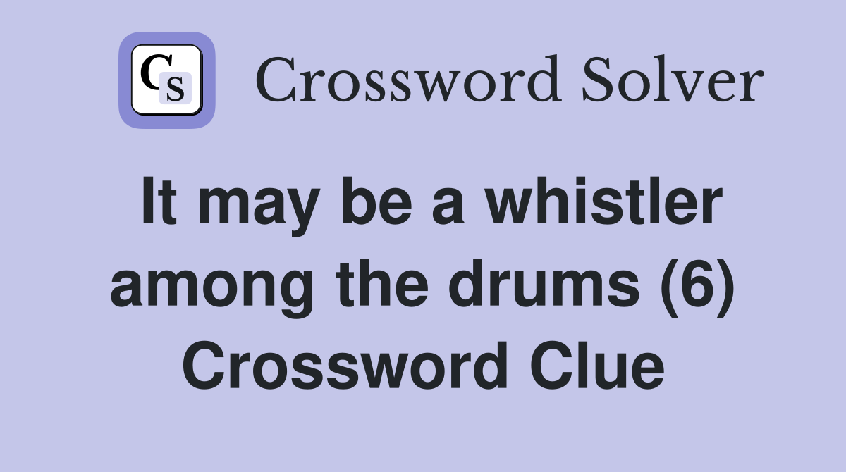 It may be a whistler among the drums (6) Crossword Clue