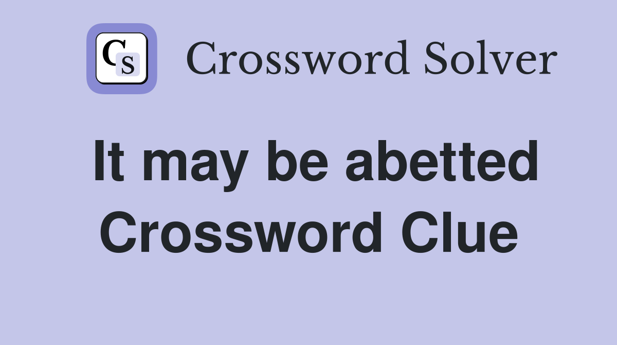 It may be abetted Crossword Clue