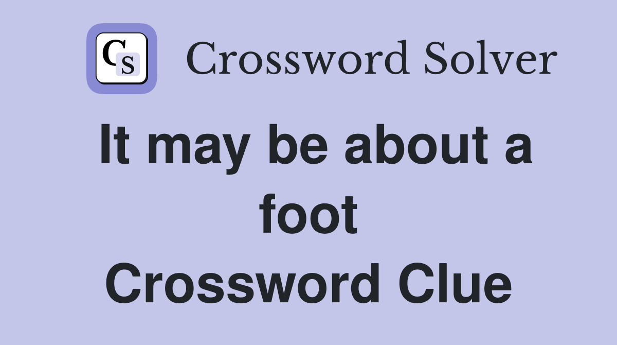 It may be about a foot Crossword Clue