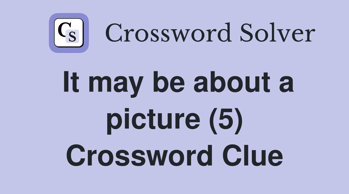 It may be about a picture (5) Crossword Clue