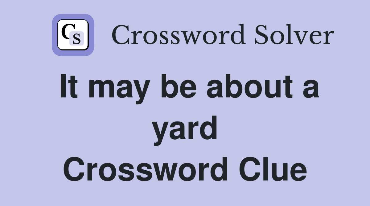 It may be about a yard Crossword Clue
