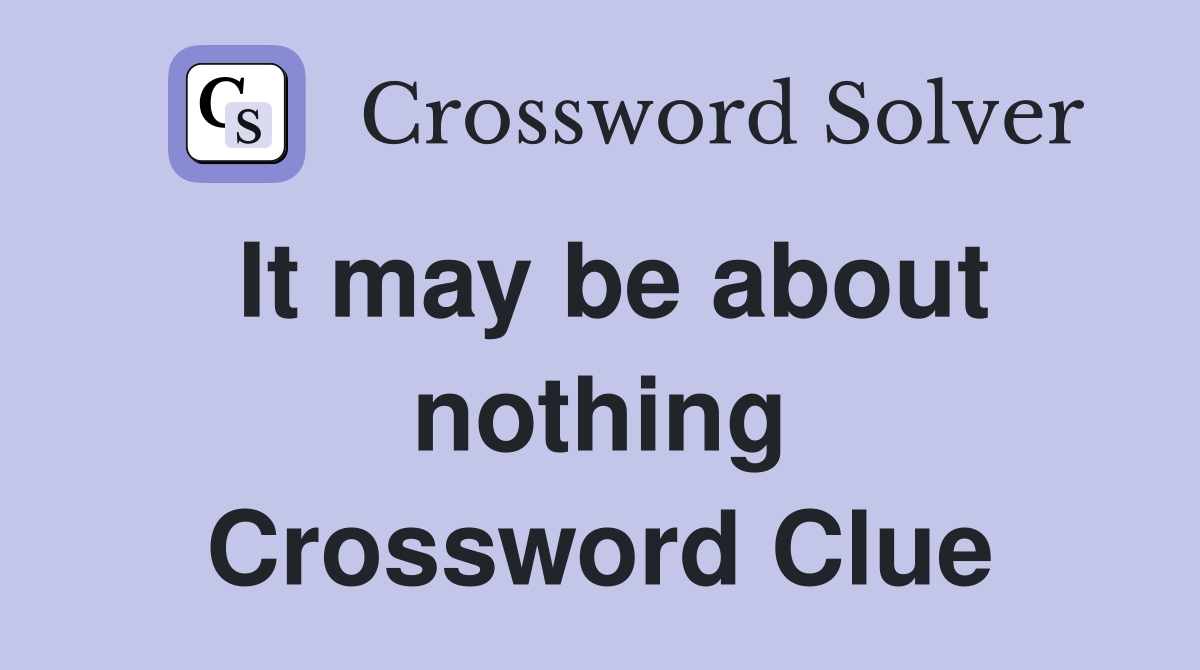 It may be about nothing Crossword Clue