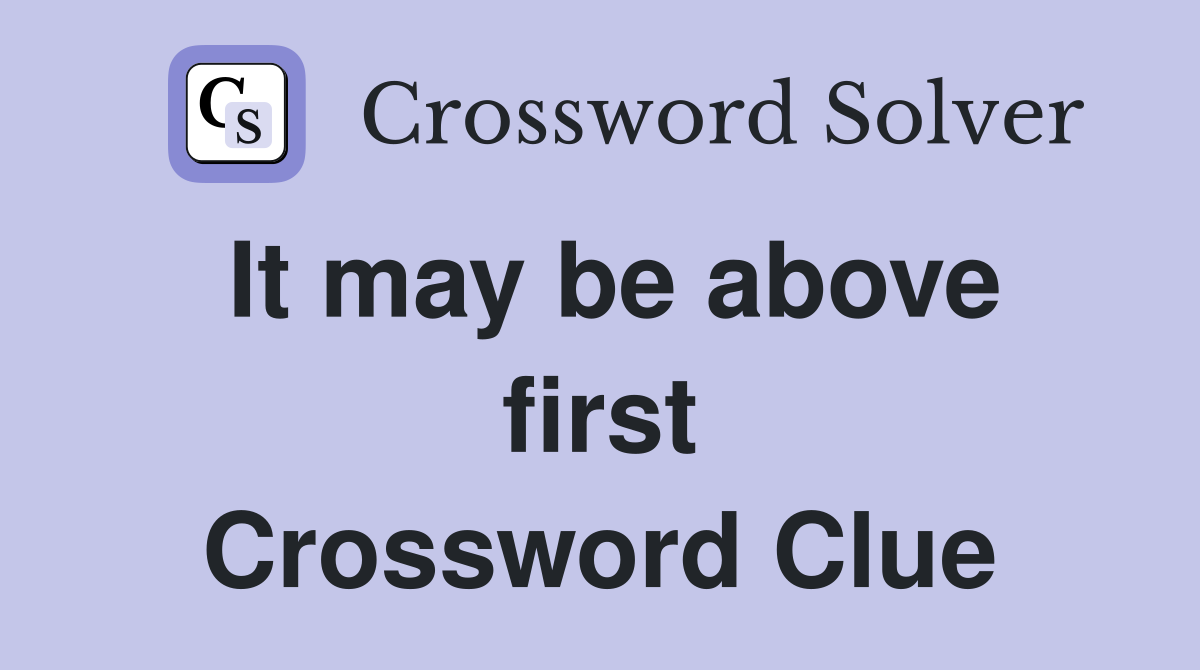 It may be above first Crossword Clue