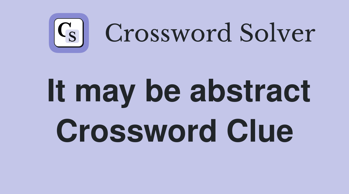 It may be abstract Crossword Clue