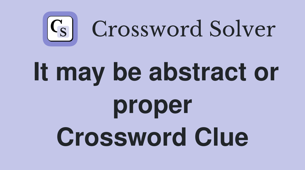It may be abstract or proper Crossword Clue