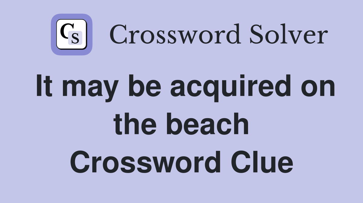 It may be acquired on the beach Crossword Clue