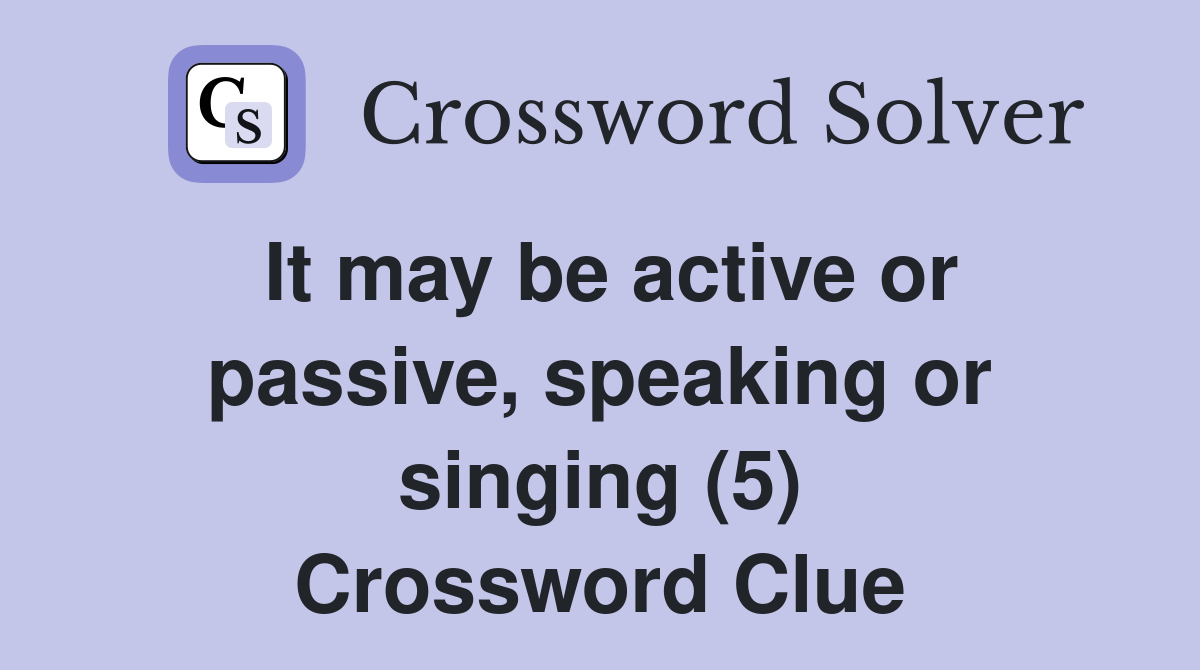It may be active or passive, speaking or singing (5) Crossword Clue