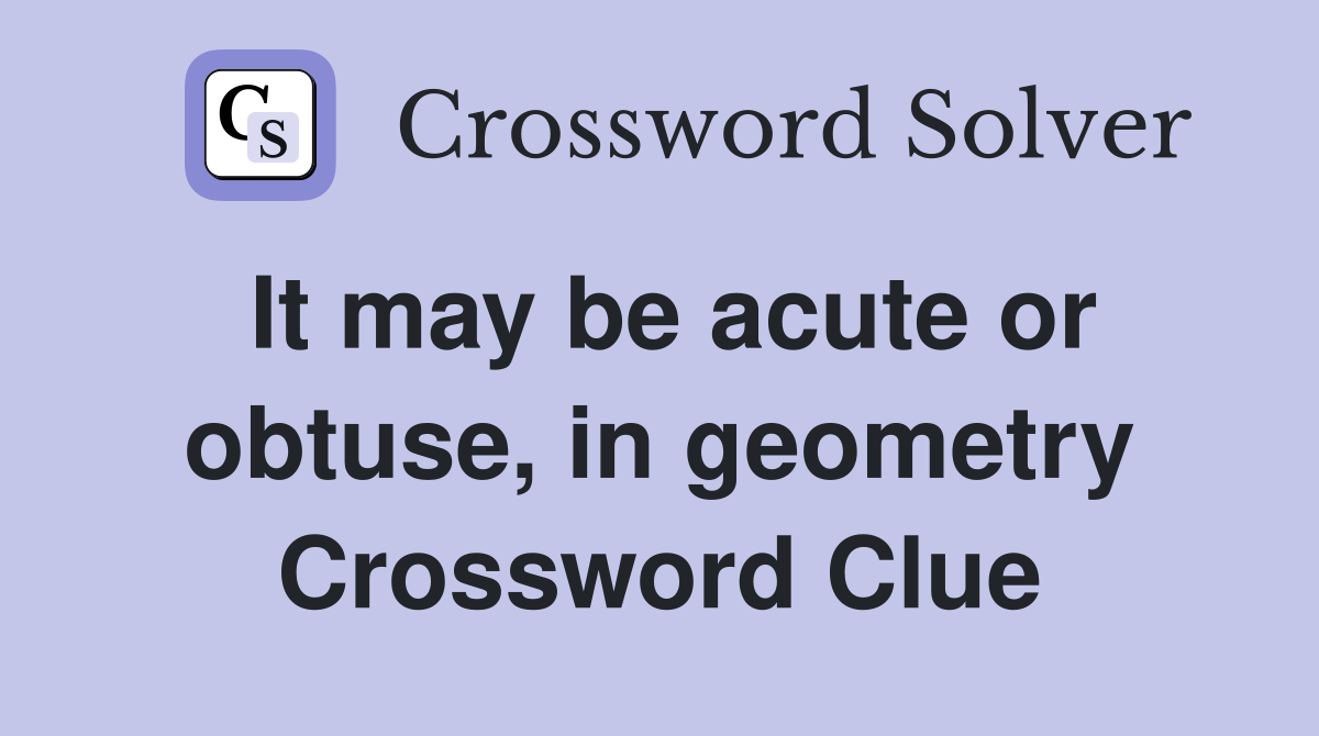 It may be acute or obtuse, in geometry Crossword Clue