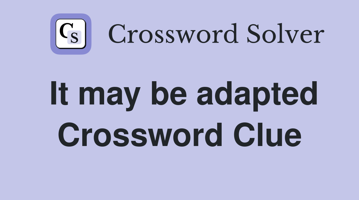 It may be adapted Crossword Clue