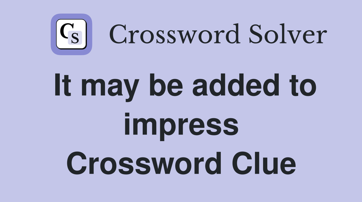 It may be added to impress Crossword Clue
