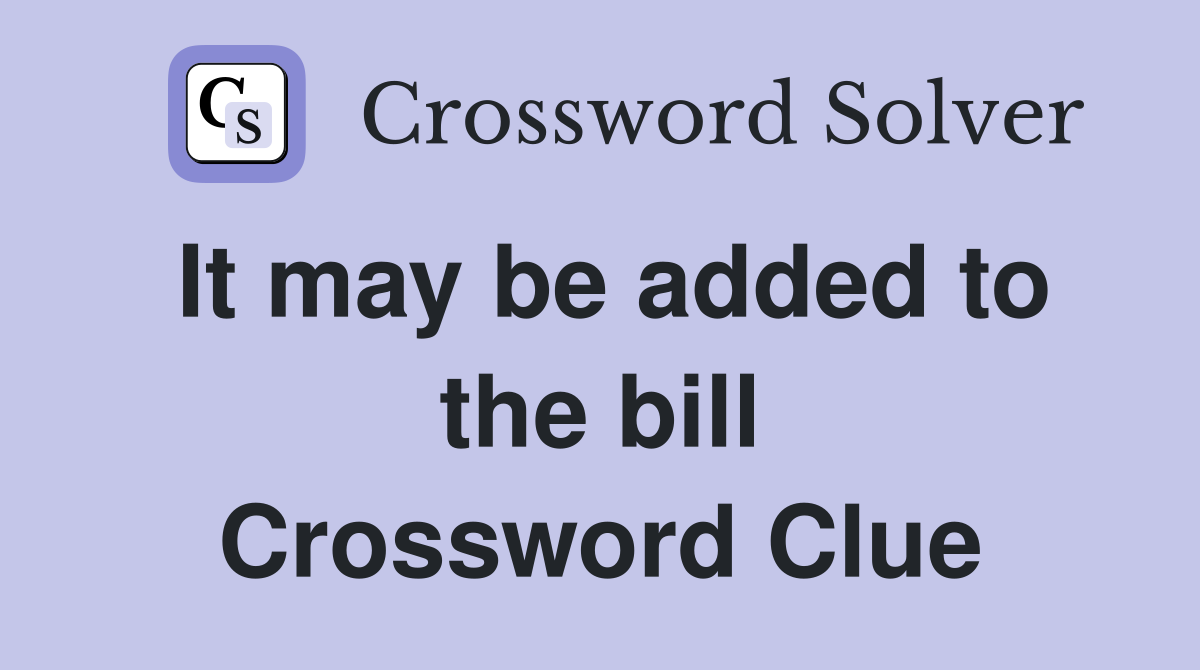 It may be added to the bill Crossword Clue