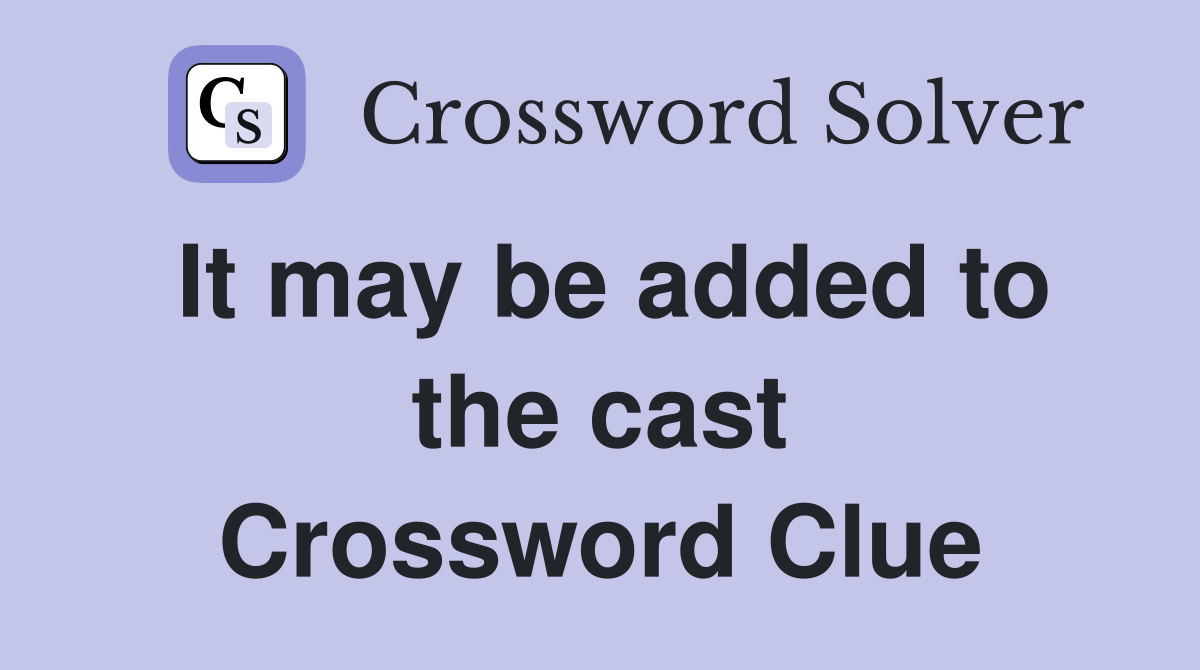 It may be added to the cast Crossword Clue