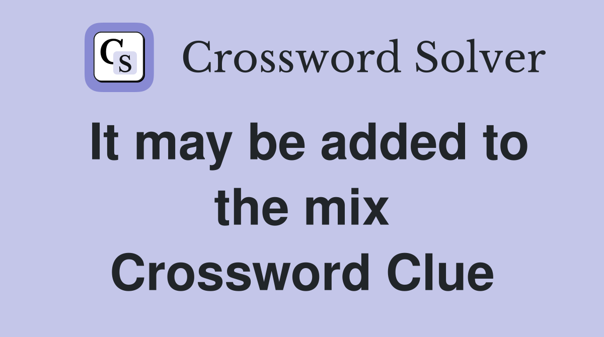 It may be added to the mix Crossword Clue